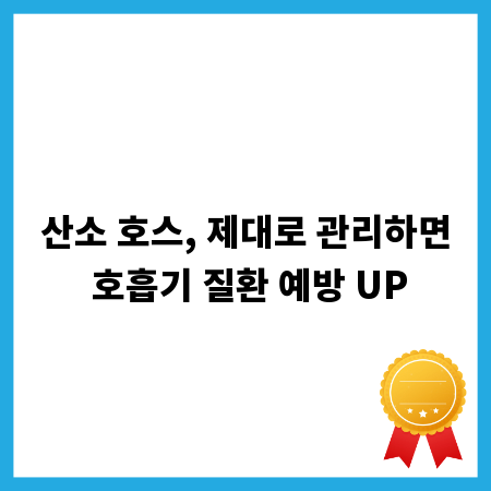 산소 호스, 제대로 관리하면 호흡기 질환 예방 UP
