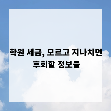 학원 세금, 모르고 지나치면 후회할 정보들