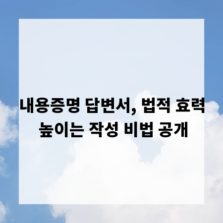 내용증명 답변서, 법적 효력 높이는 작성 비법 공개