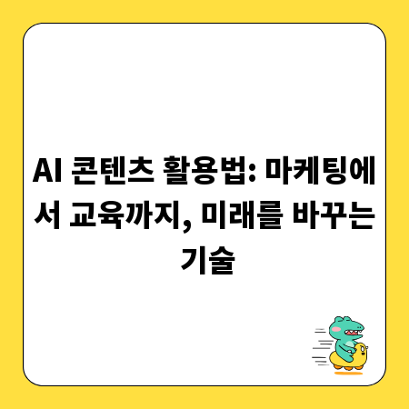 AI 콘텐츠 활용법: 마케팅에서 교육까지, 미래를 바꾸는 기술