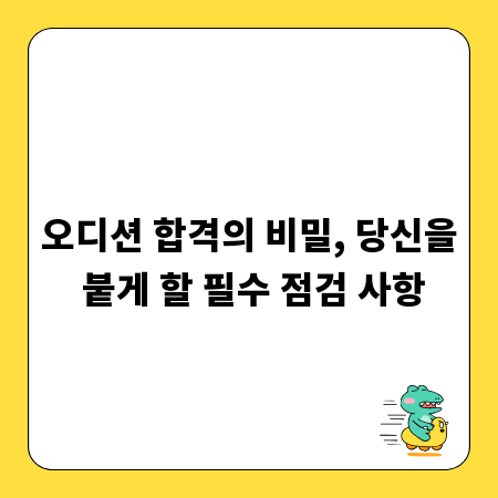 오디션 합격의 비밀, 당신을 붙게 할 필수 점검 사항
