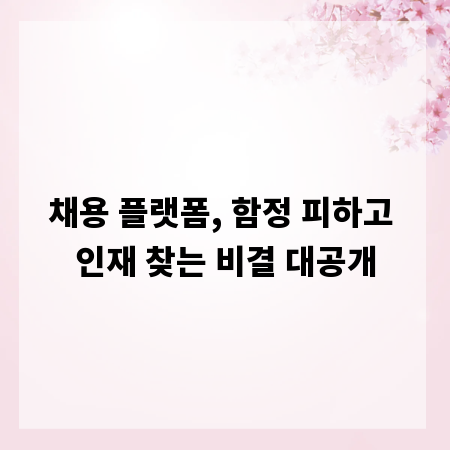 채용 플랫폼, 함정 피하고 인재 찾는 비결 대공개
