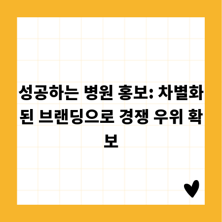 성공하는 병원 홍보: 차별화된 브랜딩으로 경쟁 우위 확보