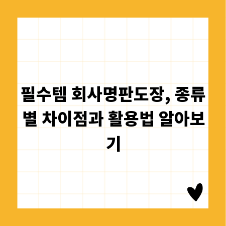 필수템 회사명판도장, 종류별 차이점과 활용법 알아보기