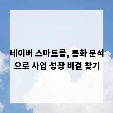 네이버 스마트콜, 통화 분석으로 사업 성장 비결 찾기