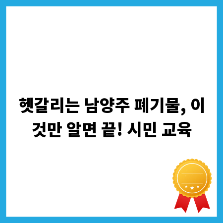 헷갈리는 남양주 폐기물, 이것만 알면 끝! 시민 교육