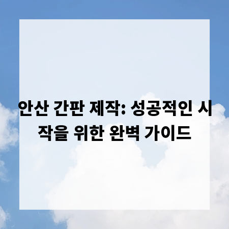 안산 간판 제작: 성공적인 시작을 위한 완벽 가이드