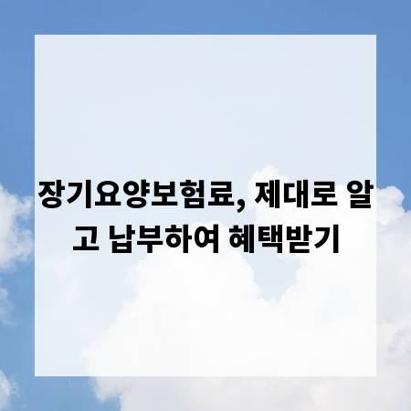 장기요양보험료, 제대로 알고 납부하여 혜택받기
