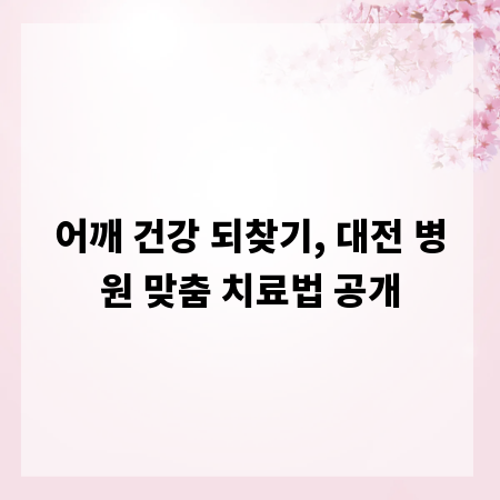 어깨 건강 되찾기, 대전 병원 맞춤 치료법 공개