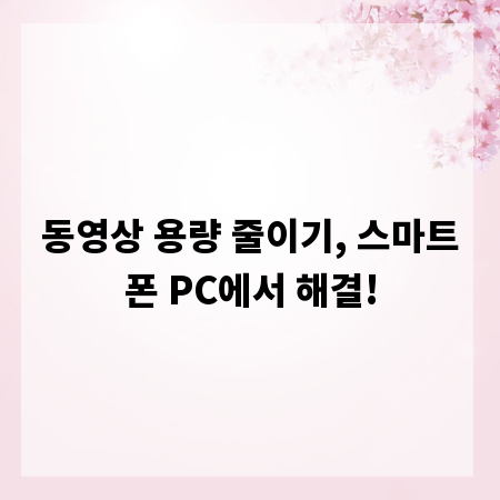 동영상 용량 줄이기, 스마트폰 PC에서 해결!