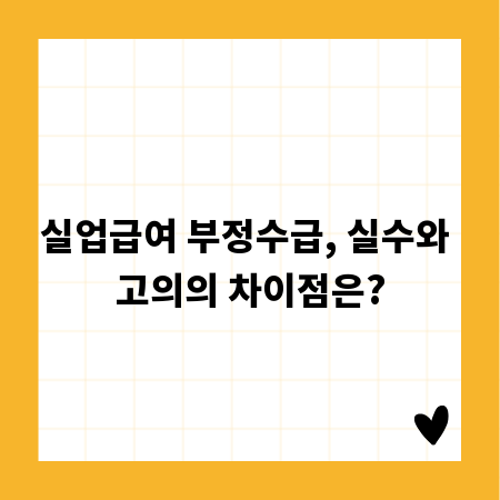 실업급여 부정수급, 실수와 고의의 차이점은?