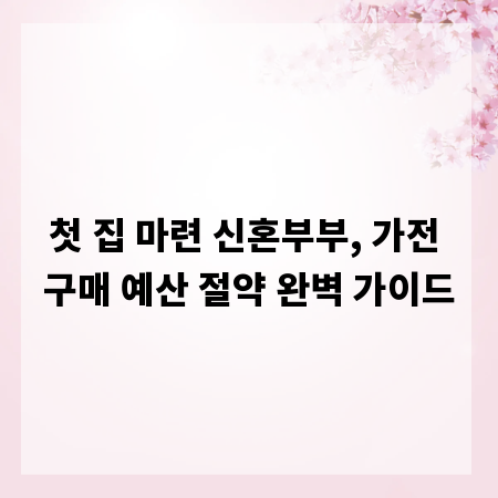 첫 집 마련 신혼부부, 가전 구매 예산 절약 완벽 가이드