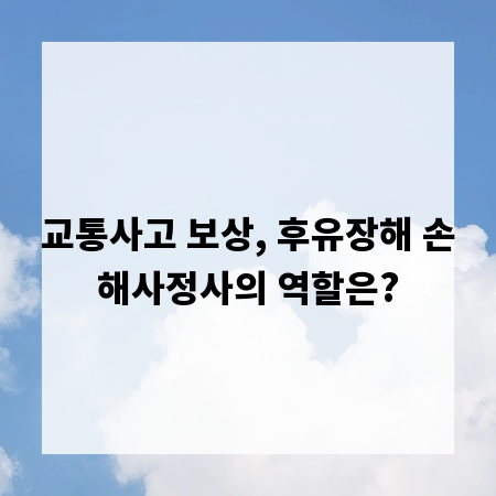 교통사고 보상, 후유장해 손해사정사의 역할은?