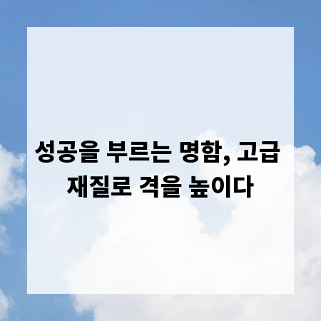 성공을 부르는 명함, 고급 재질로 격을 높이다