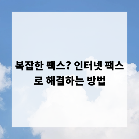 복잡한 팩스? 인터넷 팩스로 해결하는 방법