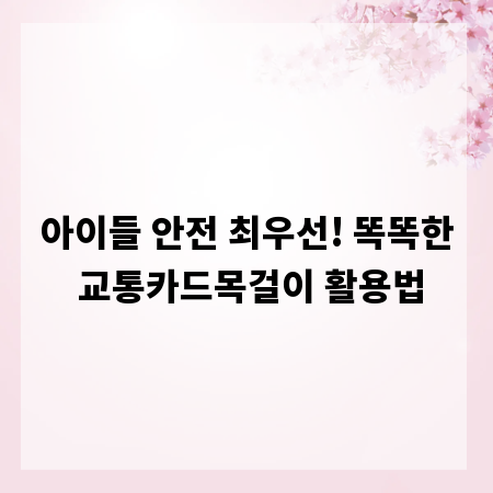 아이들 안전 최우선! 똑똑한 교통카드목걸이 활용법