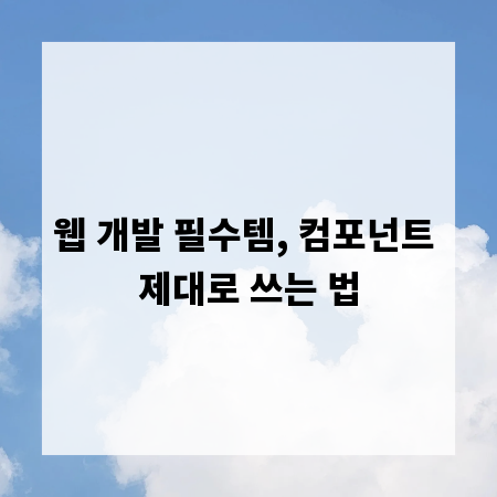 웹 개발 필수템, 컴포넌트 제대로 쓰는 법
