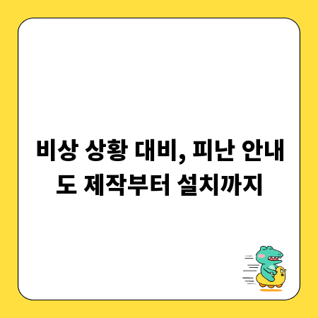 비상 상황 대비, 피난 안내도 제작부터 설치까지