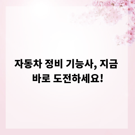자동차 정비 기능사, 지금 바로 도전하세요!