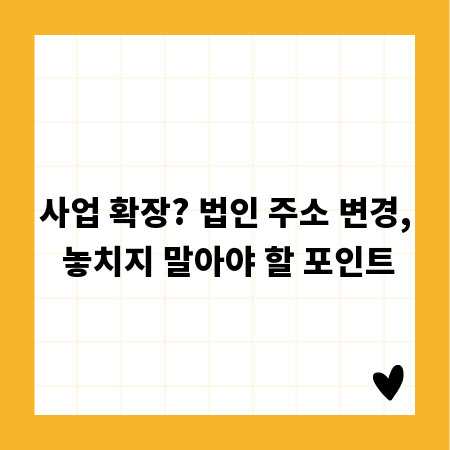 사업 확장? 법인 주소 변경, 놓치지 말아야 할 포인트