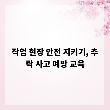작업 현장 안전 지키기, 추락 사고 예방 교육