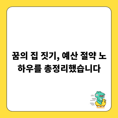 꿈의 집 짓기, 예산 절약 노하우를 총정리했습니다