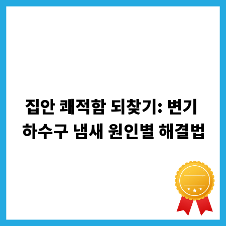 집안 쾌적함 되찾기: 변기 하수구 냄새 원인별 해결법