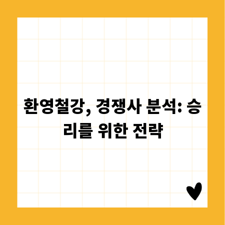 환영철강, 경쟁사 분석: 승리를 위한 전략