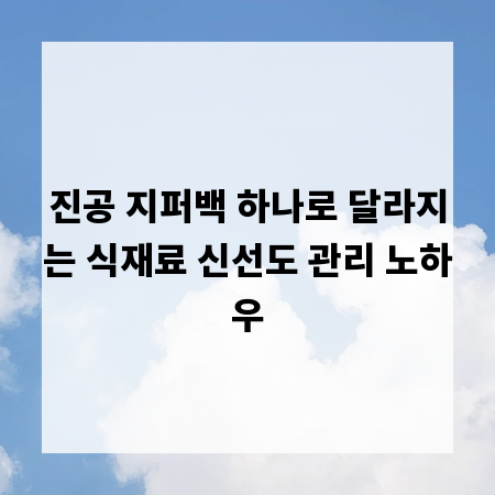 진공 지퍼백 하나로 달라지는 식재료 신선도 관리 노하우
