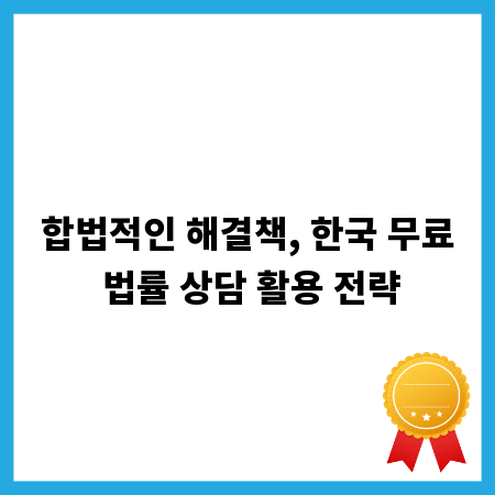 합법적인 해결책, 한국 무료 법률 상담 활용 전략