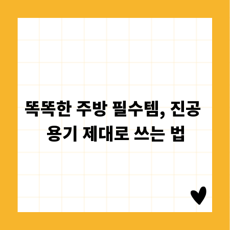 똑똑한 주방 필수템, 진공 용기 제대로 쓰는 법