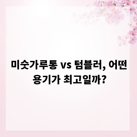 미숫가루통 vs 텀블러, 어떤 용기가 최고일까?