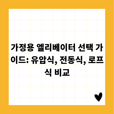 가정용 엘리베이터 선택 가이드: 유압식, 전동식, 로프식 비교