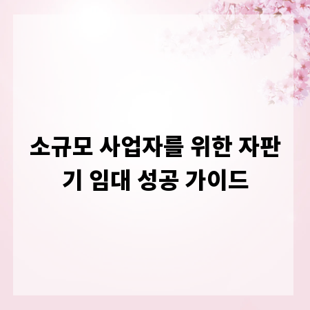 소규모 사업자를 위한 자판기 임대 성공 가이드