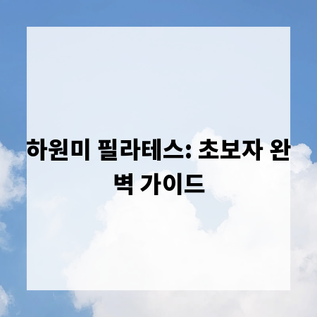 하원미 필라테스: 초보자 완벽 가이드