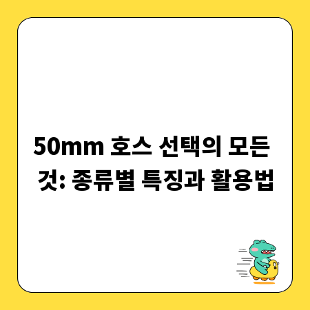 50mm 호스 선택의 모든 것: 종류별 특징과 활용법