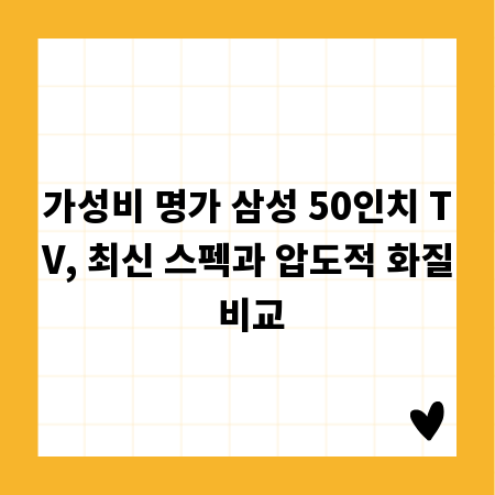 가성비 명가 삼성 50인치 TV, 최신 스펙과 압도적 화질 비교