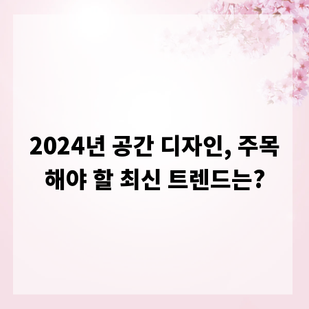 2024년 공간 디자인, 주목해야 할 최신 트렌드는?