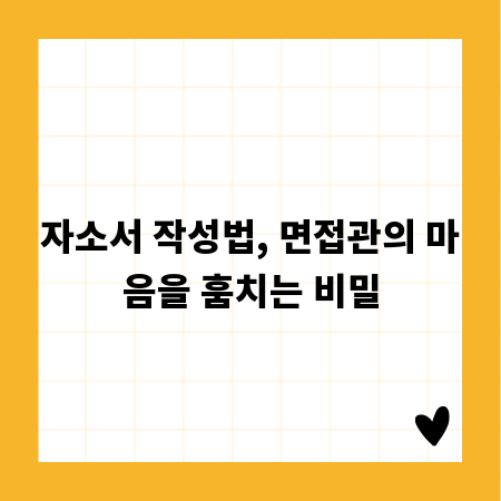 자소서 작성법, 면접관의 마음을 훔치는 비밀