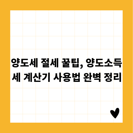 양도세 절세 꿀팁, 양도소득세 계산기 사용법 완벽 정리