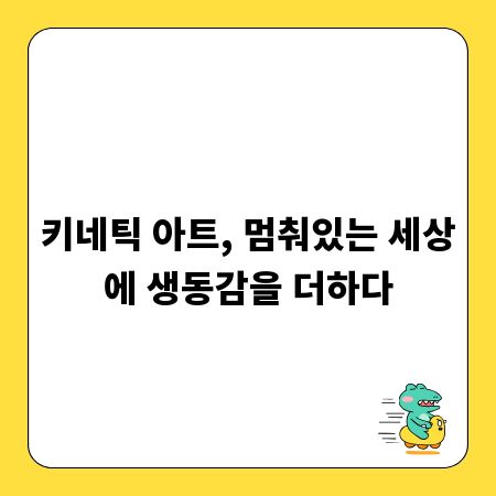 키네틱 아트, 멈춰있는 세상에 생동감을 더하다