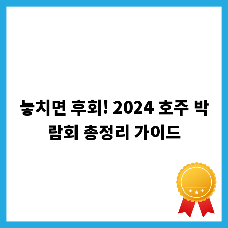 놓치면 후회! 2024 호주 박람회 총정리 가이드