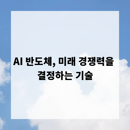 AI 반도체, 미래 경쟁력을 결정하는 기술