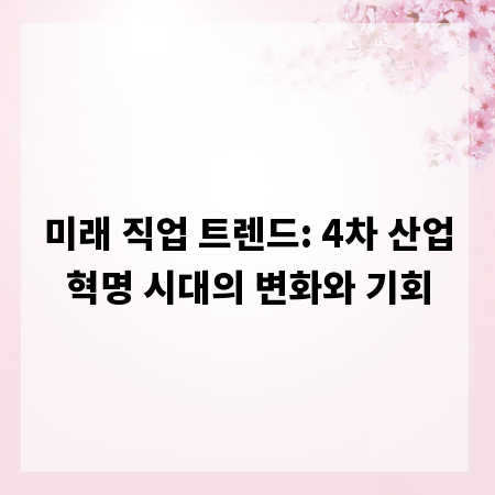 미래 직업 트렌드: 4차 산업혁명 시대의 변화와 기회