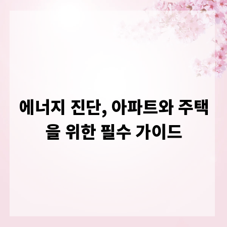 에너지 진단, 아파트와 주택을 위한 필수 가이드