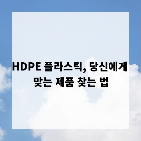 HDPE 플라스틱, 당신에게 맞는 제품 찾는 법