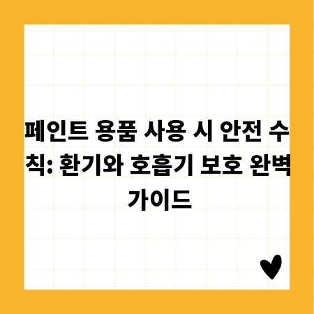페인트 용품 사용 시 안전 수칙: 환기와 호흡기 보호 완벽 가이드