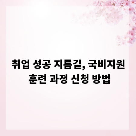 취업 성공 지름길, 국비지원 훈련 과정 신청 방법