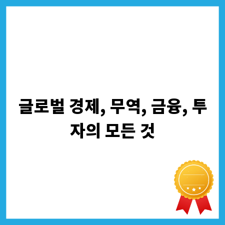 글로벌 경제, 무역, 금융, 투자의 모든 것