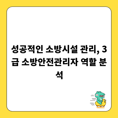 성공적인 소방시설 관리, 3급 소방안전관리자 역할 분석